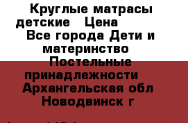 Круглые матрасы детские › Цена ­ 3 150 - Все города Дети и материнство » Постельные принадлежности   . Архангельская обл.,Новодвинск г.